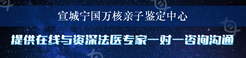 宣城宁国万核亲子鉴定中心